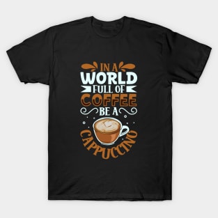 Be a Cappuccino - coffee lover T-Shirt